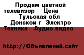 Продам цветной телевизор. › Цена ­ 3 000 - Тульская обл., Донской г. Электро-Техника » Аудио-видео   